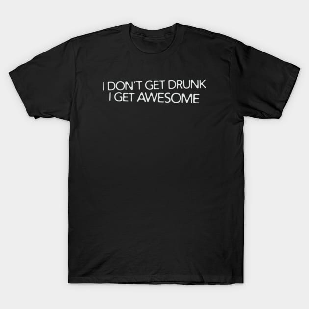 I Don't Get Drunk I Get Awesome T-Shirt by Noerhalimah